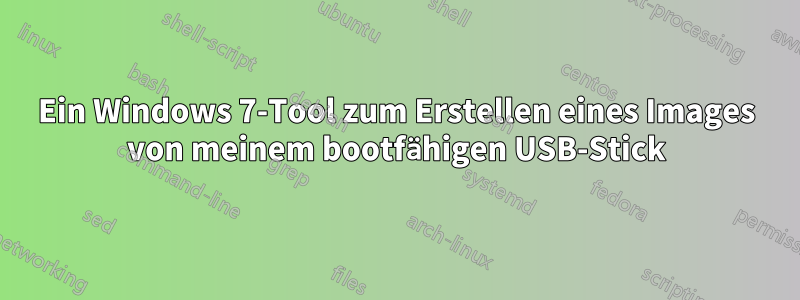 Ein Windows 7-Tool zum Erstellen eines Images von meinem bootfähigen USB-Stick