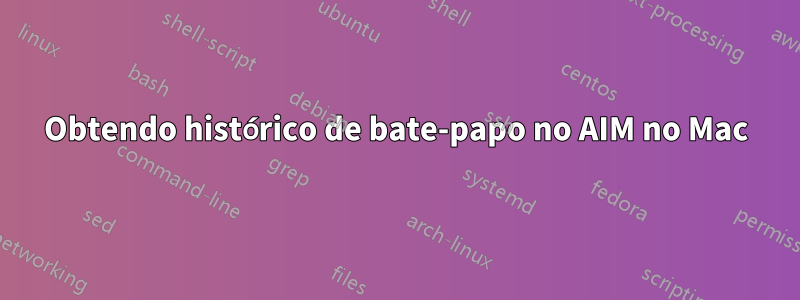 Obtendo histórico de bate-papo no AIM no Mac