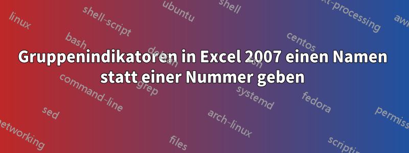 Gruppenindikatoren in Excel 2007 einen Namen statt einer Nummer geben