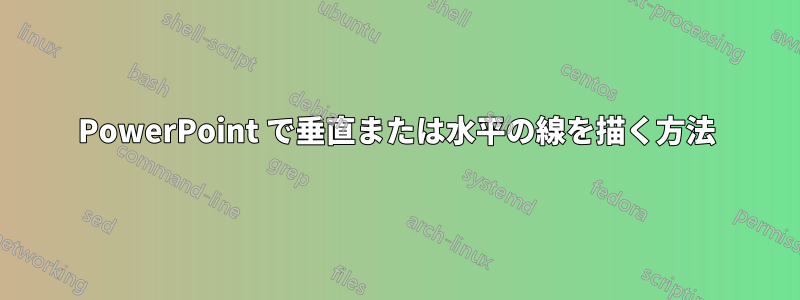 PowerPoint で垂直または水平の線を描く方法