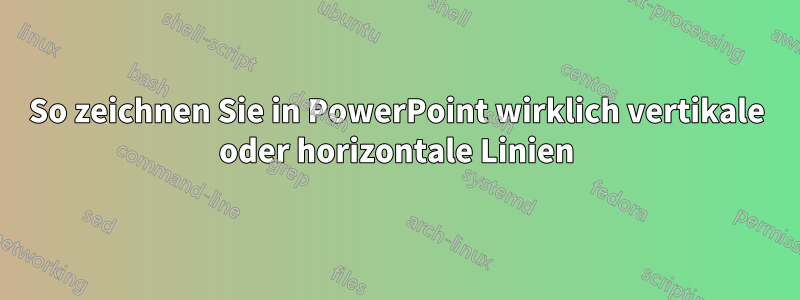 So zeichnen Sie in PowerPoint wirklich vertikale oder horizontale Linien