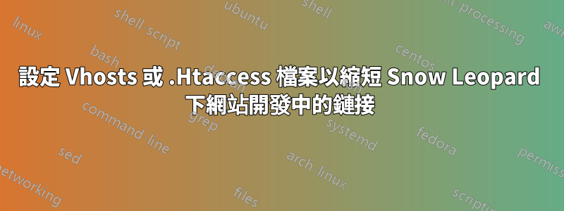 設定 Vhosts 或 .Htaccess 檔案以縮短 Snow Leopard 下網站開發中的鏈接