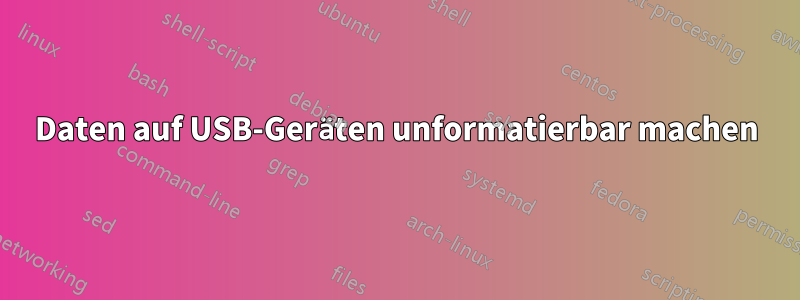 Daten auf USB-Geräten unformatierbar machen