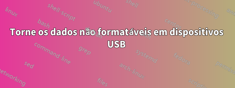 Torne os dados não formatáveis ​​em dispositivos USB