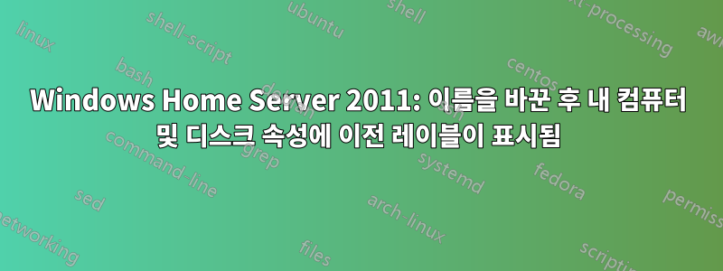 Windows Home Server 2011: 이름을 바꾼 후 내 컴퓨터 및 디스크 속성에 이전 레이블이 표시됨