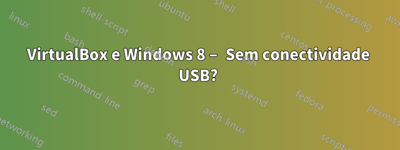 VirtualBox e Windows 8 – Sem conectividade USB?
