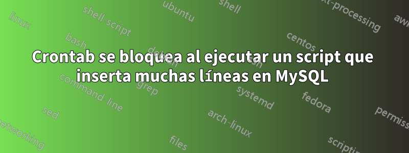 Crontab se bloquea al ejecutar un script que inserta muchas líneas en MySQL