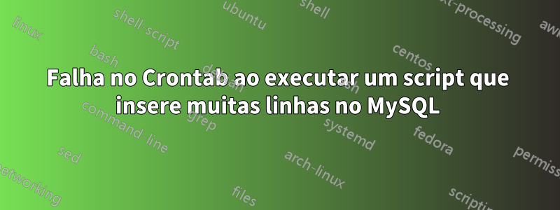 Falha no Crontab ao executar um script que insere muitas linhas no MySQL