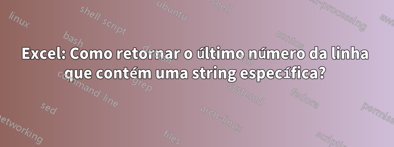 Excel: Como retornar o último número da linha que contém uma string específica?