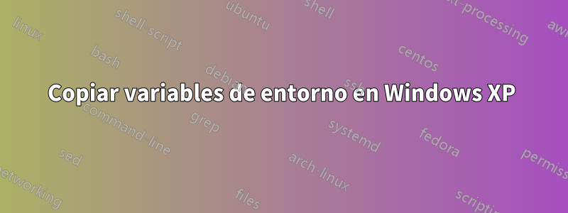 Copiar variables de entorno en Windows XP