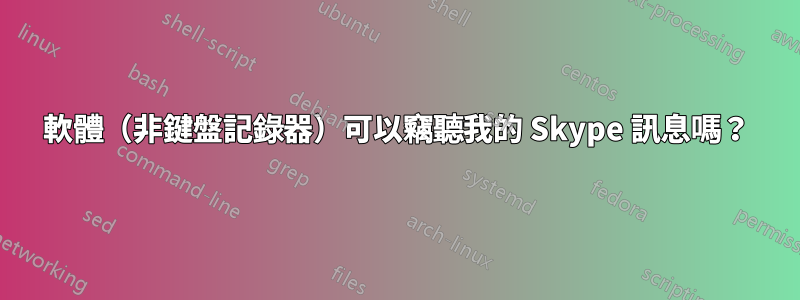 軟體（非鍵盤記錄器）可以竊聽我的 Skype 訊息嗎？