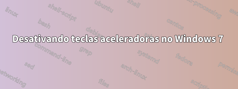 Desativando teclas aceleradoras no Windows 7