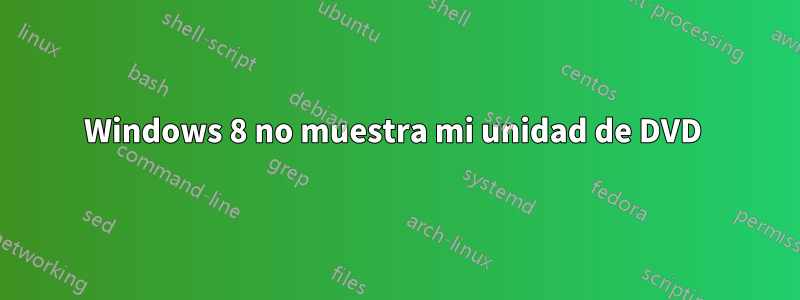 Windows 8 no muestra mi unidad de DVD 