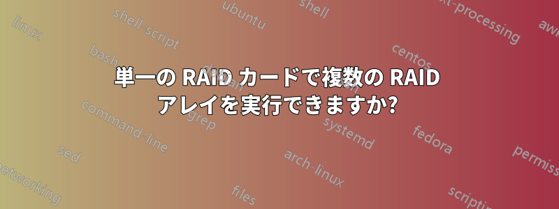 単一の RAID カードで複数の RAID アレイを実行できますか?