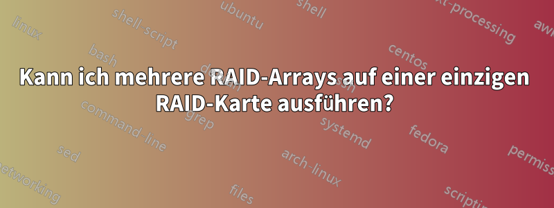 Kann ich mehrere RAID-Arrays auf einer einzigen RAID-Karte ausführen?
