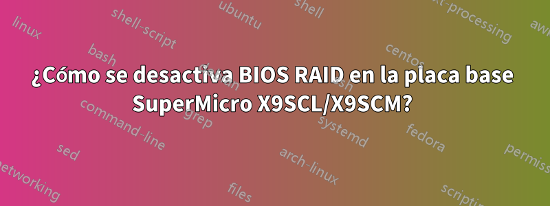 ¿Cómo se desactiva BIOS RAID en la placa base SuperMicro X9SCL/X9SCM?