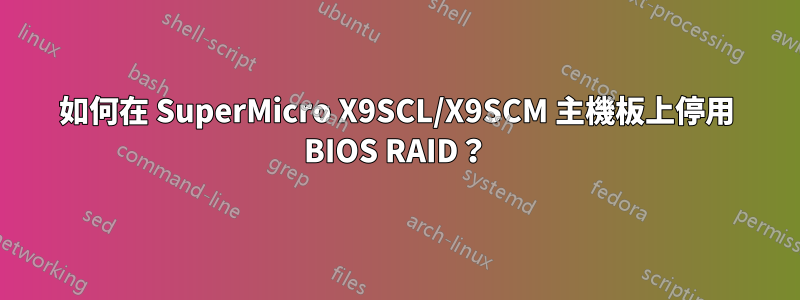 如何在 SuperMicro X9SCL/X9SCM 主機板上停用 BIOS RAID？