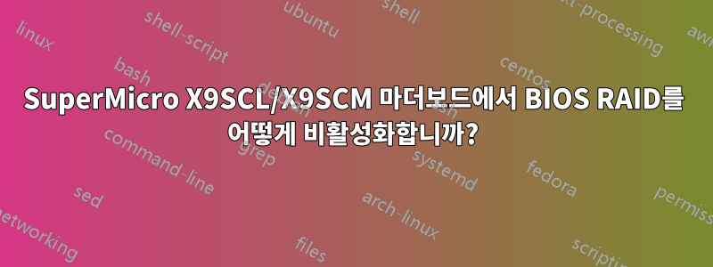 SuperMicro X9SCL/X9SCM 마더보드에서 BIOS RAID를 어떻게 비활성화합니까?