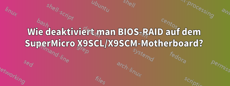 Wie deaktiviert man BIOS-RAID auf dem SuperMicro X9SCL/X9SCM-Motherboard?