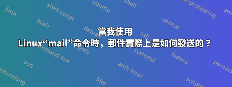 當我使用 Linux“mail”命令時，郵件實際上是如何發送的？