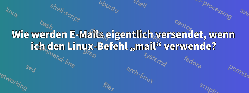 Wie werden E-Mails eigentlich versendet, wenn ich den Linux-Befehl „mail“ verwende?