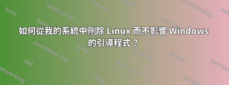 如何從我的系統中刪除 Linux 而不影響 Windows 的引導程式？