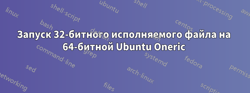 Запуск 32-битного исполняемого файла на 64-битной Ubuntu Oneric