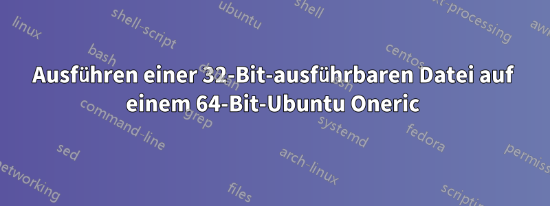 Ausführen einer 32-Bit-ausführbaren Datei auf einem 64-Bit-Ubuntu Oneric
