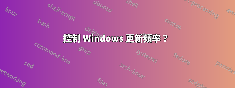 控制 Windows 更新頻率？