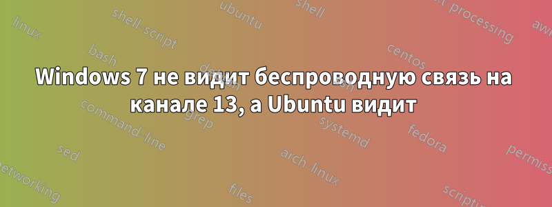 Windows 7 не видит беспроводную связь на канале 13, а Ubuntu видит