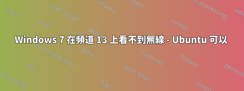 Windows 7 在頻道 13 上看不到無線 - Ubuntu 可以