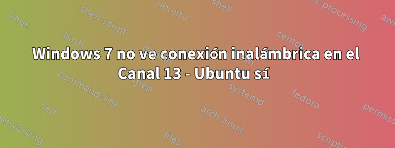 Windows 7 no ve conexión inalámbrica en el Canal 13 - Ubuntu sí