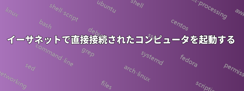 イーサネットで直接接続されたコンピュータを起動する