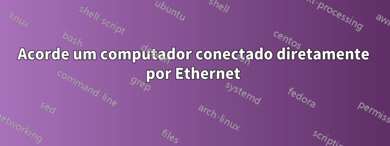 Acorde um computador conectado diretamente por Ethernet
