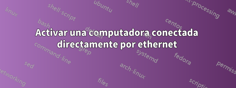 Activar una computadora conectada directamente por ethernet