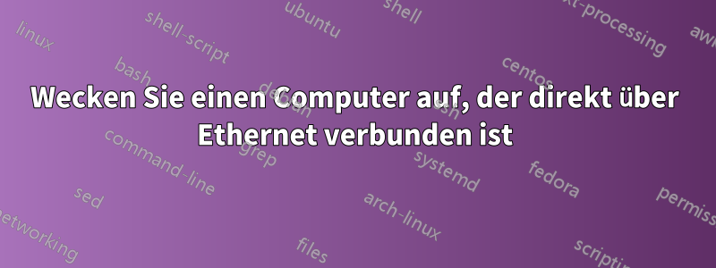 Wecken Sie einen Computer auf, der direkt über Ethernet verbunden ist