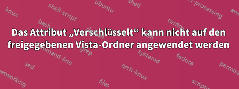 Das Attribut „Verschlüsselt“ kann nicht auf den freigegebenen Vista-Ordner angewendet werden