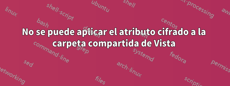 No se puede aplicar el atributo cifrado a la carpeta compartida de Vista