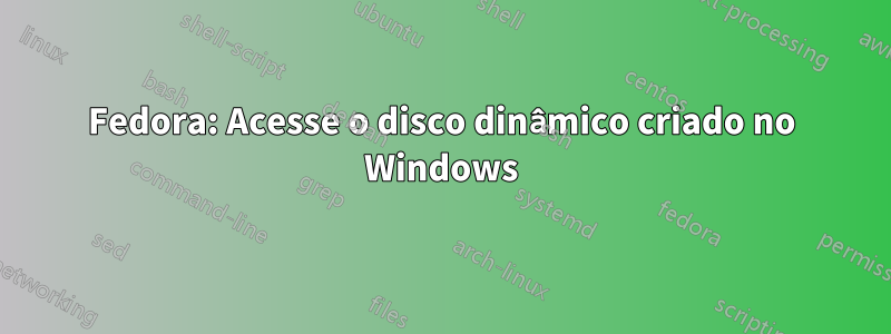 Fedora: Acesse o disco dinâmico criado no Windows