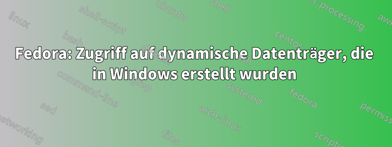 Fedora: Zugriff auf dynamische Datenträger, die in Windows erstellt wurden