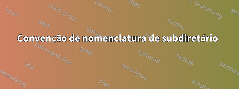 Convenção de nomenclatura de subdiretório 