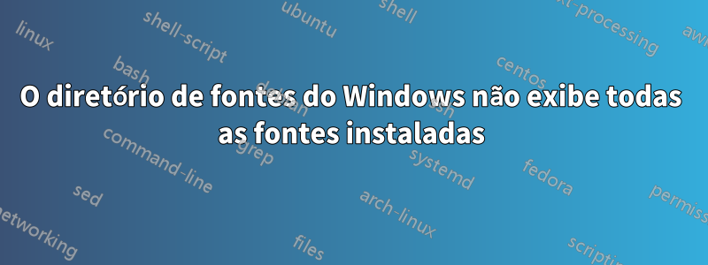 O diretório de fontes do Windows não exibe todas as fontes instaladas