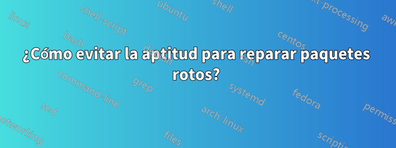 ¿Cómo evitar la aptitud para reparar paquetes rotos?