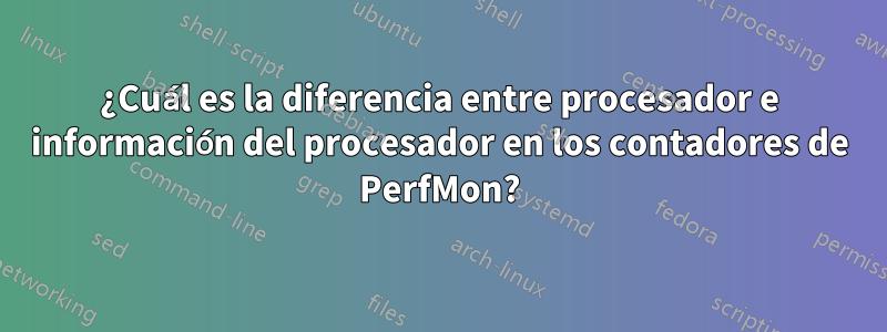 ¿Cuál es la diferencia entre procesador e información del procesador en los contadores de PerfMon?