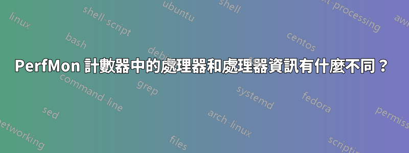 PerfMon 計數器中的處理器和處理器資訊有什麼不同？