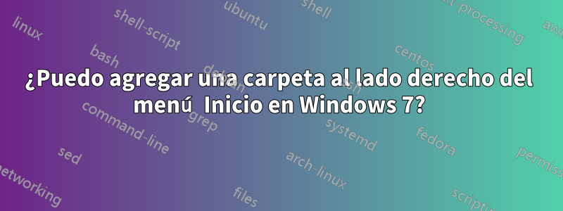¿Puedo agregar una carpeta al lado derecho del menú Inicio en Windows 7?