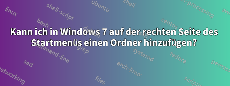 Kann ich in Windows 7 auf der rechten Seite des Startmenüs einen Ordner hinzufügen?