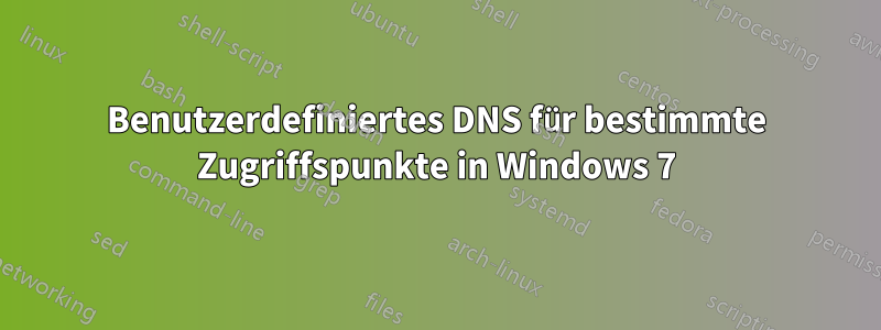 Benutzerdefiniertes DNS für bestimmte Zugriffspunkte in Windows 7