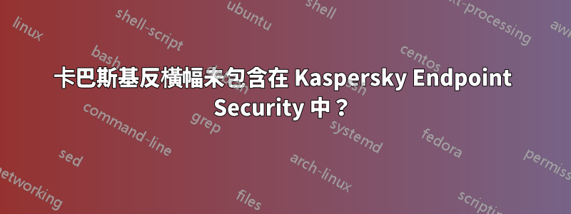 卡巴斯基反橫幅未包含在 Kaspersky Endpoint Security 中？