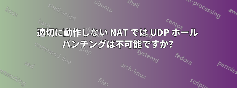 適切に動作しない NAT では UDP ホール パンチングは不可能ですか?